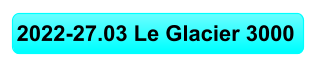 2022-27.03 Le Glacier 3000